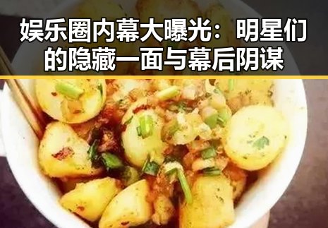 娱乐圈内幕大曝光：明星们的隐藏一面与幕后阴谋
