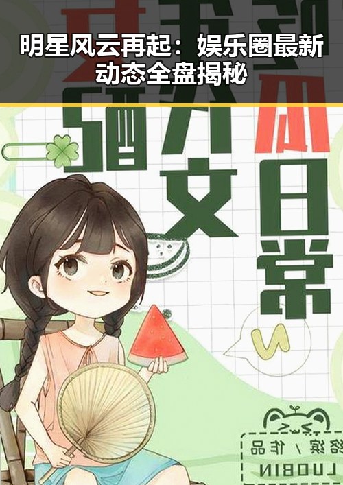 明星风云再起：娱乐圈最新动态全盘揭秘