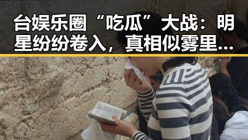 台娱乐圈“吃瓜”大战：明星纷纷卷入，真相似雾里看花