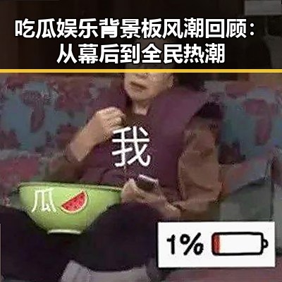 吃瓜娱乐背景板风潮回顾：从幕后到全民热潮