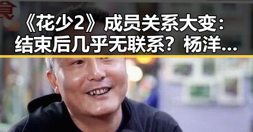 《花少2》成员关系大变：结束后几乎无联系？杨洋过年短信暖心一幕引热议